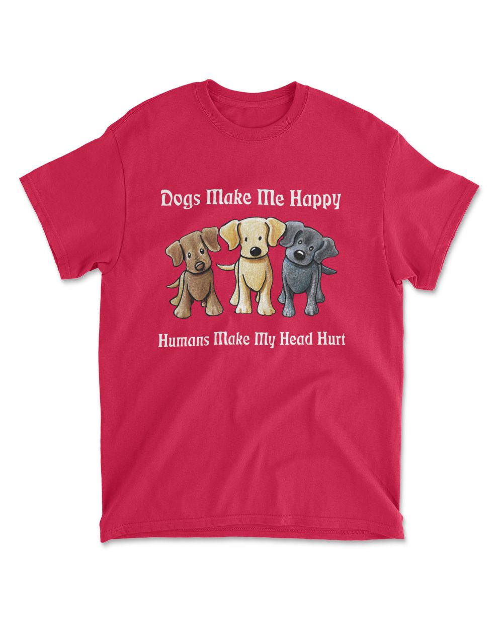Dogs Make Me Happy Humans Make My Head Hurt
