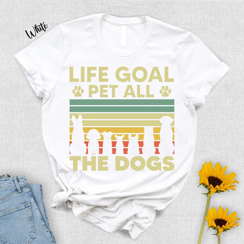 Life Goal Pet All The Dogs T-Shirt - Dog Lover Animal Tee