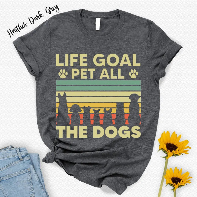 Life Goal Pet All The Dogs T-Shirt - Dog Lover Animal Tee