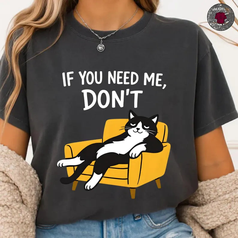 If You Need Me Don’t Funny Cat T-Shirt, Sarcastic Humor Gift, Lazy Black Cat Lover Graphic Tee for Introverts and Cat Moms