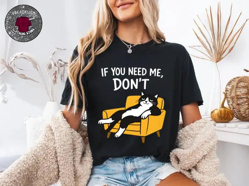 If You Need Me Don’t Funny Cat T-Shirt, Sarcastic Humor Gift, Lazy Black Cat Lover Graphic Tee for Introverts and Cat Moms
